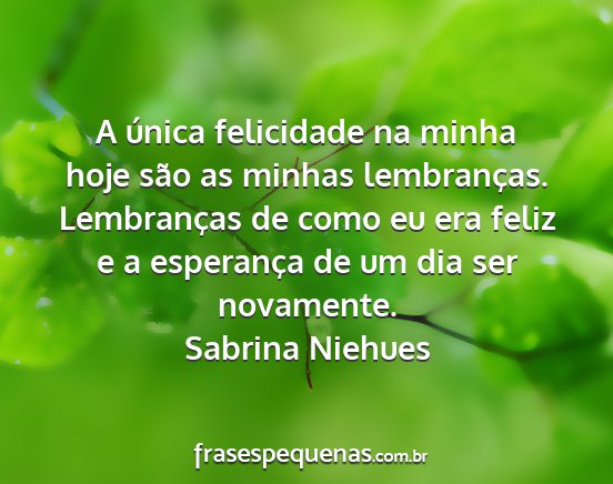 Sabrina Niehues - A única felicidade na minha hoje são as minhas...