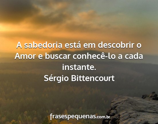 Sérgio Bittencourt - A sabedoria está em descobrir o Amor e buscar...