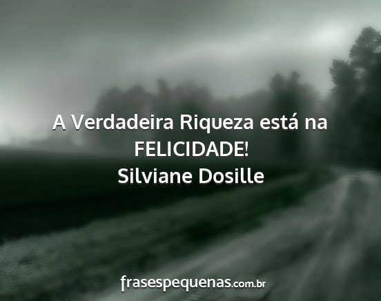 Silviane Dosille - A Verdadeira Riqueza está na FELICIDADE!...