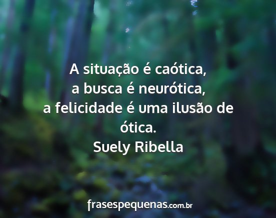Suely Ribella - A situação é caótica, a busca é neurótica,...