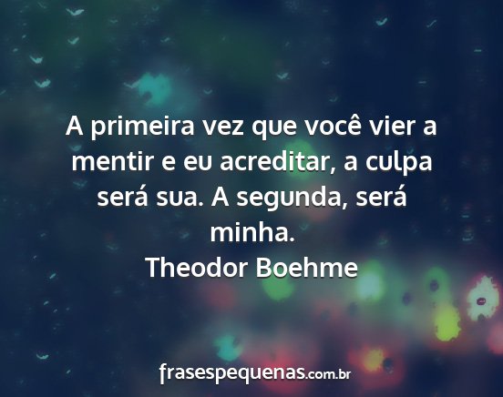 Theodor Boehme - A primeira vez que você vier a mentir e eu...