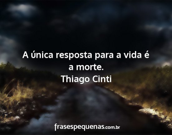 Thiago Cinti - A única resposta para a vida é a morte....