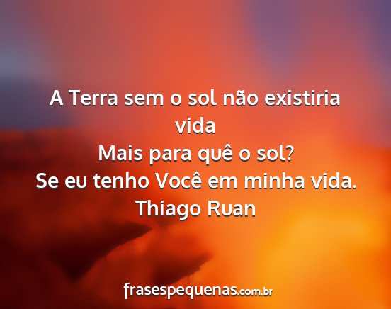 Thiago Ruan - A Terra sem o sol não existiria vida Mais para...