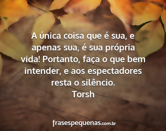 Torsh - A única coisa que é sua, e apenas sua, é sua...