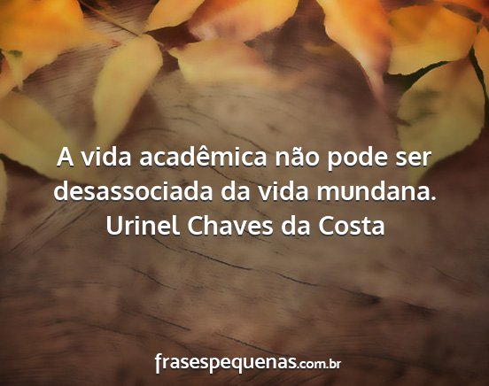 Urinel Chaves da Costa - A vida acadêmica não pode ser desassociada da...