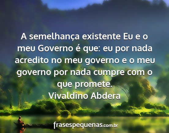 Vivaldino Abdera - A semelhança existente Eu e o meu Governo é...