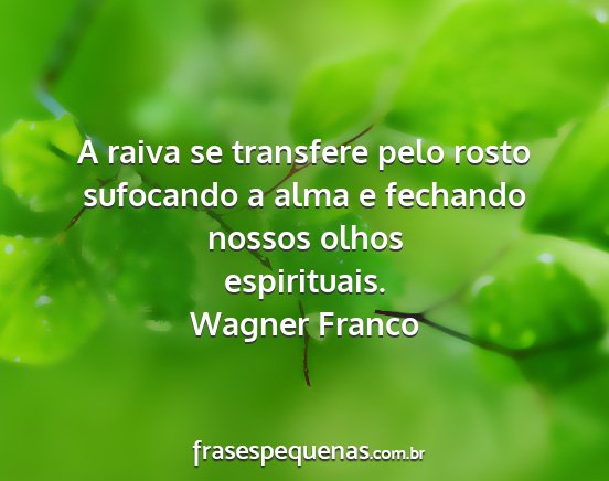 Wagner Franco - A raiva se transfere pelo rosto sufocando a alma...