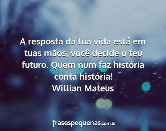 Willian Mateus - A resposta da tua vida está em tuas mãos, você...