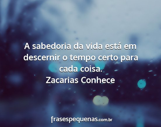 Zacarias Conhece - A sabedoria da vida está em descernir o tempo...