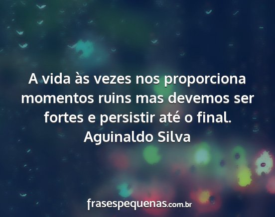 Aguinaldo Silva - A vida às vezes nos proporciona momentos ruins...