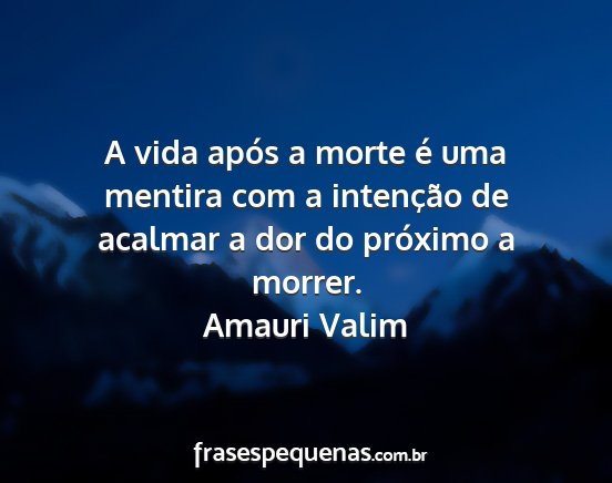 Amauri Valim - A vida após a morte é uma mentira com a...