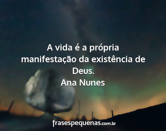 Ana Nunes - A vida é a própria manifestação da...