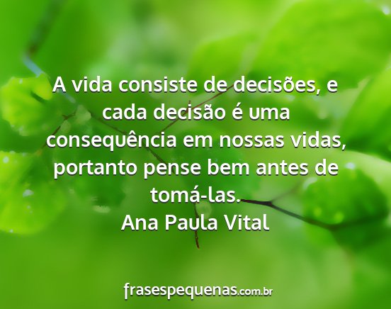 Ana Paula Vital - A vida consiste de decisões, e cada decisão é...