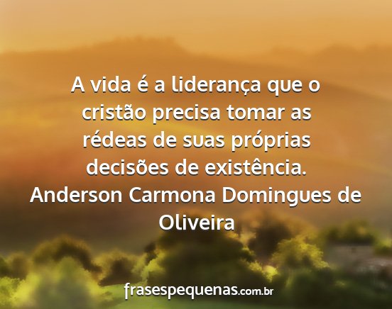 Anderson Carmona Domingues de Oliveira - A vida é a liderança que o cristão precisa...