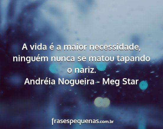 Andréia Nogueira - Meg Star - A vida é a maior necessidade, ninguém nunca se...