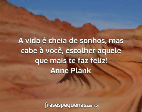 Anne Plank - A vida é cheia de sonhos, mas cabe à você,...