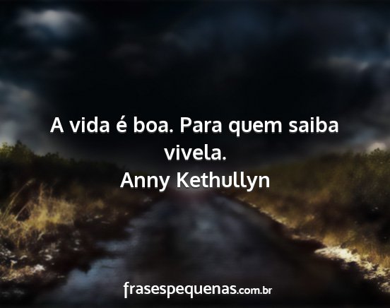 Anny Kethullyn - A vida é boa. Para quem saiba vivela....