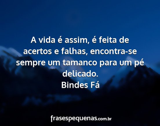 Bindes Fá - A vida é assim, é feita de acertos e falhas,...