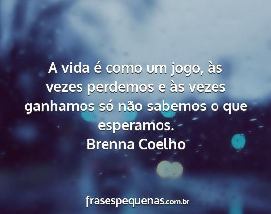 Brenna Coelho - A vida é como um jogo, às vezes perdemos e às...