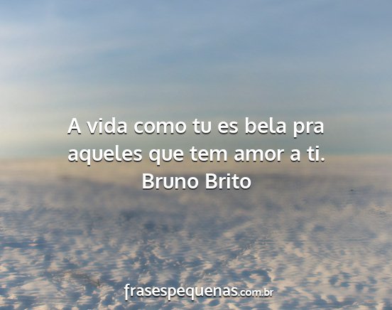 Bruno Brito - A vida como tu es bela pra aqueles que tem amor a...