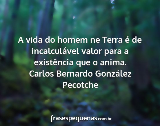 Carlos Bernardo González Pecotche - A vida do homem ne Terra é de incalculável...
