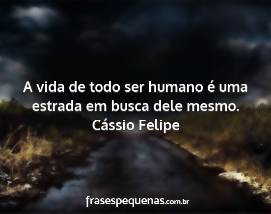 Cássio Felipe - A vida de todo ser humano é uma estrada em busca...