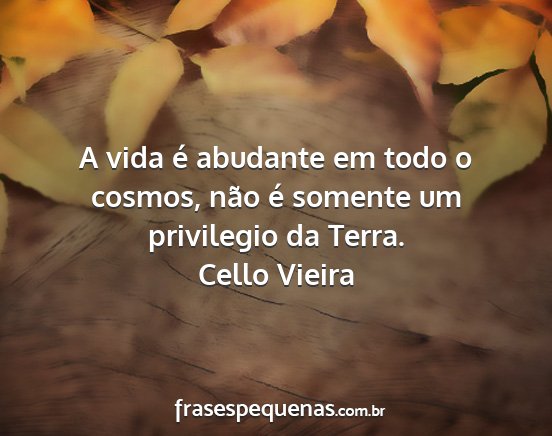 Cello Vieira - A vida é abudante em todo o cosmos, não é...