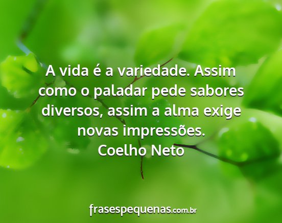 Coelho Neto - A vida é a variedade. Assim como o paladar pede...