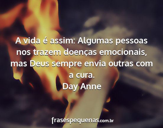 Day Anne - A vida é assim: Algumas pessoas nos trazem...