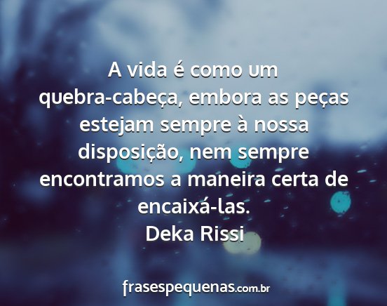 Deka Rissi - A vida é como um quebra-cabeça, embora as...
