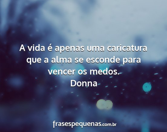 Donna - A vida é apenas uma caricatura que a alma se...