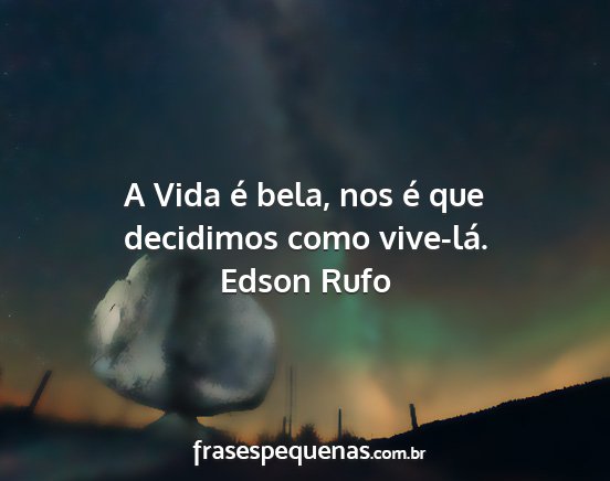 Edson Rufo - A Vida é bela, nos é que decidimos como...