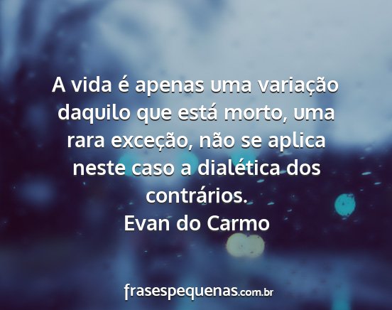 Evan do Carmo - A vida é apenas uma variação daquilo que está...