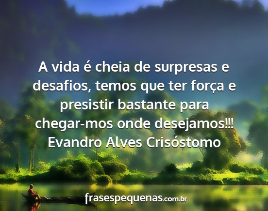 Evandro Alves Crisóstomo - A vida é cheia de surpresas e desafios, temos...