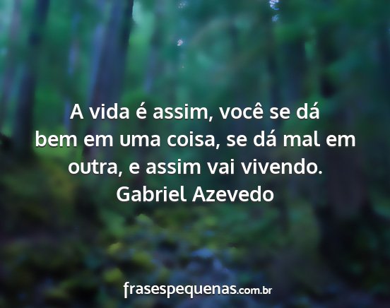 Gabriel Azevedo - A vida é assim, você se dá bem em uma coisa,...