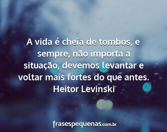 Heitor Levinski - A vida é cheia de tombos, e sempre, não importa...