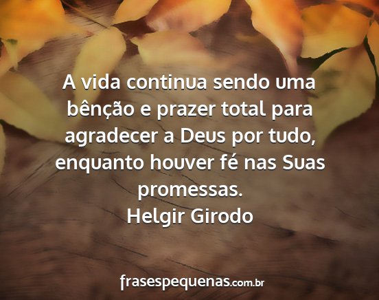 Helgir Girodo - A vida continua sendo uma bênção e prazer...