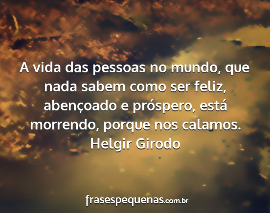 Helgir Girodo - A vida das pessoas no mundo, que nada sabem como...