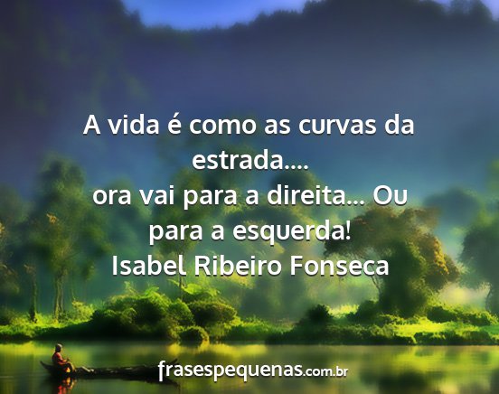 Isabel Ribeiro Fonseca - A vida é como as curvas da estrada.... ora vai...