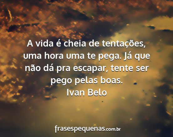 Ivan Belo - A vida é cheia de tentações, uma hora uma te...