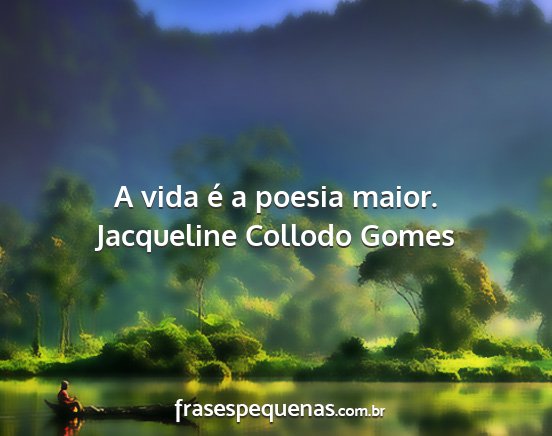 Jacqueline Collodo Gomes - A vida é a poesia maior....