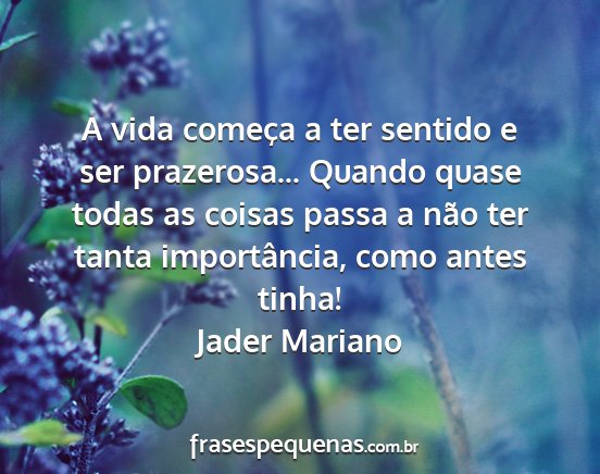 Jader Mariano - A vida começa a ter sentido e ser prazerosa......