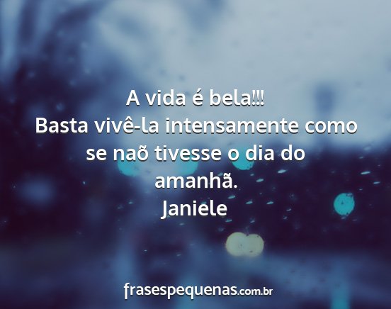 Janiele - A vida é bela!!! Basta vivê-la intensamente...