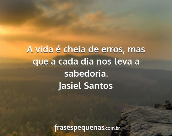 Jasiel Santos - A vida é cheia de erros, mas que a cada dia nos...