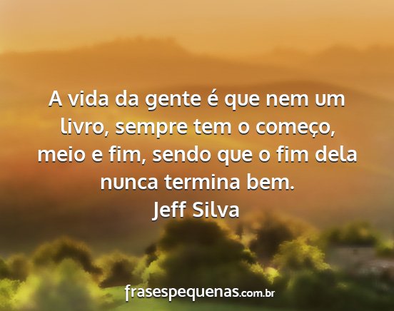 Jeff Silva - A vida da gente é que nem um livro, sempre tem o...