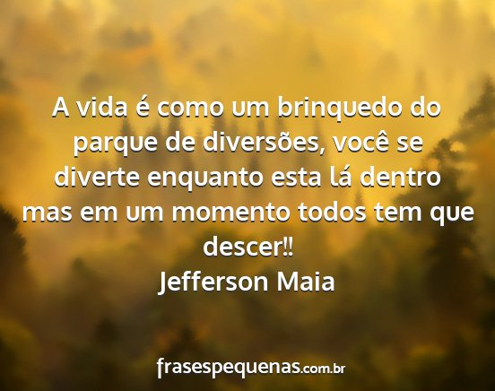 Jefferson Maia - A vida é como um brinquedo do parque de...
