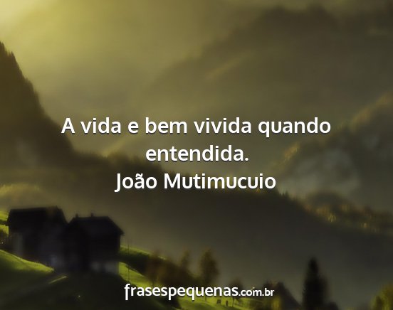 João Mutimucuio - A vida e bem vivida quando entendida....