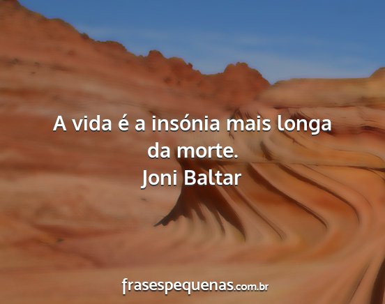 Joni Baltar - A vida é a insónia mais longa da morte....