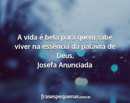 Josefa Anunciada - A vida é bela para quem sabe viver na essência...