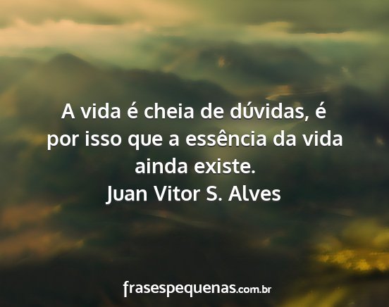 Juan Vitor S. Alves - A vida é cheia de dúvidas, é por isso que a...